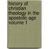 History of Christian Theology in the Apostolic Age Volume 1