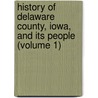 History of Delaware County, Iowa, and Its People (Volume 1) door Robert Merry