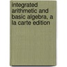 Integrated Arithmetic And Basic Algebra, A La Carte Edition door William P. Palow