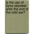 Is the use of force obsolete after the end of the cold war?