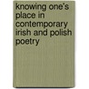 Knowing One's Place in Contemporary Irish and Polish Poetry by Magdalena Kay