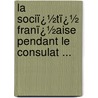 La Sociï¿½Tï¿½ Franï¿½Aise Pendant Le Consulat ... by Gilbert Stenger