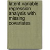 Latent Variable Regression Analysis with Missing Covariates door Qian Li Xue