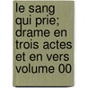 Le Sang Qui Prie; Drame En Trois Actes Et En Vers Volume 00 door Brunaud Alfred