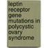 Leptin Receptor Gene Mutations in Polycystic Ovary Syndrome