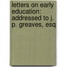 Letters on Early Education: Addressed to J. P. Greaves, Esq by Johann Heinrich Pestalozzi