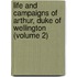 Life and Campaigns of Arthur, Duke of Wellington (Volume 2)