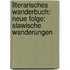 Literarisches Wanderbuch: Neue Folge: Slawische Wanderungen