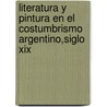 Literatura Y Pintura En El Costumbrismo Argentino,siglo Xix door Beatrice Giannandrea