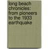 Long Beach Chronicles: From Pioneers To The 1933 Earthquake door Tim Grobaty