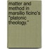 Matter And Method In Marsilio Ficino's "Platonic Theology."