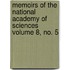 Memoirs of the National Academy of Sciences Volume 8, No. 5