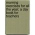 Morning Exercises for All the Year; A Day Book for Teachers