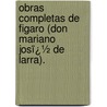 Obras Completas De Figaro (Don Mariano Josï¿½ De Larra). by Mariano Josï¿½ De Larra