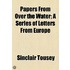 Papers From Over The Water; A Series Of Letters From Europe