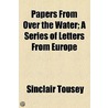 Papers From Over The Water; A Series Of Letters From Europe by Sinclair Tousey