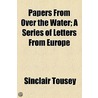 Papers From Over The Water; A Series Of Letters From Europe door Sinclair Tousey