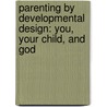 Parenting By Developmental Design: You, Your Child, And God by Vivian L. Houk