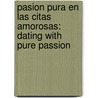 Pasion Pura En Las Citas Amorosas: Dating With Pure Passion door R. Eager