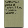 Posthumous Works Of Frederic Ii. King Of Prussia (volume 7) by Frederick Ii