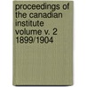 Proceedings of the Canadian Institute Volume V. 2 1899/1904 by Royal Canadian Institute
