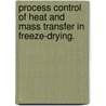 Process Control Of Heat And Mass Transfer In Freeze-Drying. door Sajal Manubhai Patel