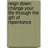 Reign Down: Change Your Life Through The Gift Of Repentance door Walt Kallestad