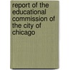 Report Of The Educational Commission Of The City Of Chicago by Chicago (Ill ). Educational Commission