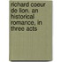 Richard Coeur de Lion. an Historical Romance, in Three Acts