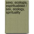 Sexo, Ecologia, Espiritualidad / Sex, Ecology, Spirituality