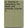 St. Thomas Of Canterbury, His Death And Miracles (Volume 1) door Edwin Abbott Abbott