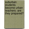 Suburban Students Become Urban Teachers: Are They Prepared? by Allison Novick