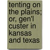 Tenting on the Plains; Or, Gen'l Custer in Kansas and Texas by Elizabeth Bacon Custer