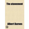 The Atonement; In Its Relations to Law and Moral Government by Albert Barnes