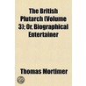 The British Plutarch; Or, Biographical Entertainer Volume 3 door Thomas Mortimper