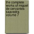 The Complete Works of Miguel de Cervantes Saavedra Volume 7