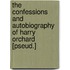 The Confessions and Autobiography of Harry Orchard [Pseud.]