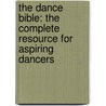 The Dance Bible: The Complete Resource for Aspiring Dancers by Camille Lefevre