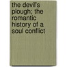 The Devil's Plough; The Romantic History of a Soul Conflict by Anna Farquhar Bergengren