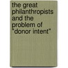 The Great Philanthropists and the Problem of "Donor Intent" door Martin Morse Wooster