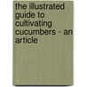 The Illustrated Guide To Cultivating Cucumbers - An Article door A.A. Richards