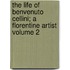 The Life of Benvenuto Cellini; A Florentine Artist Volume 2