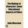 The Making Of Character; Some Educational Aspects Of Ethics by John MacCunn