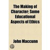 The Making Of Character; Some Educational Aspects Of Ethics door John MacCunn