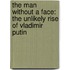 The Man Without A Face: The Unlikely Rise Of Vladimir Putin