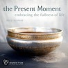 The Present Moment Calendar: Embracing the Fullness of Life by Angeles Arrien