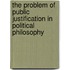 The Problem of Public Justification in Political Philosophy