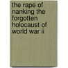 The Rape Of Nanking The Forgotten Holocaust Of World War Ii door Iris Chang