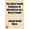 The Swiss Family Robinson; Or Adventures on a Desert Island by Johann David Wyss