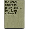 The Weber Collection; Greek Coins ... by L. Forrer Volume 1 by Hermann Weber